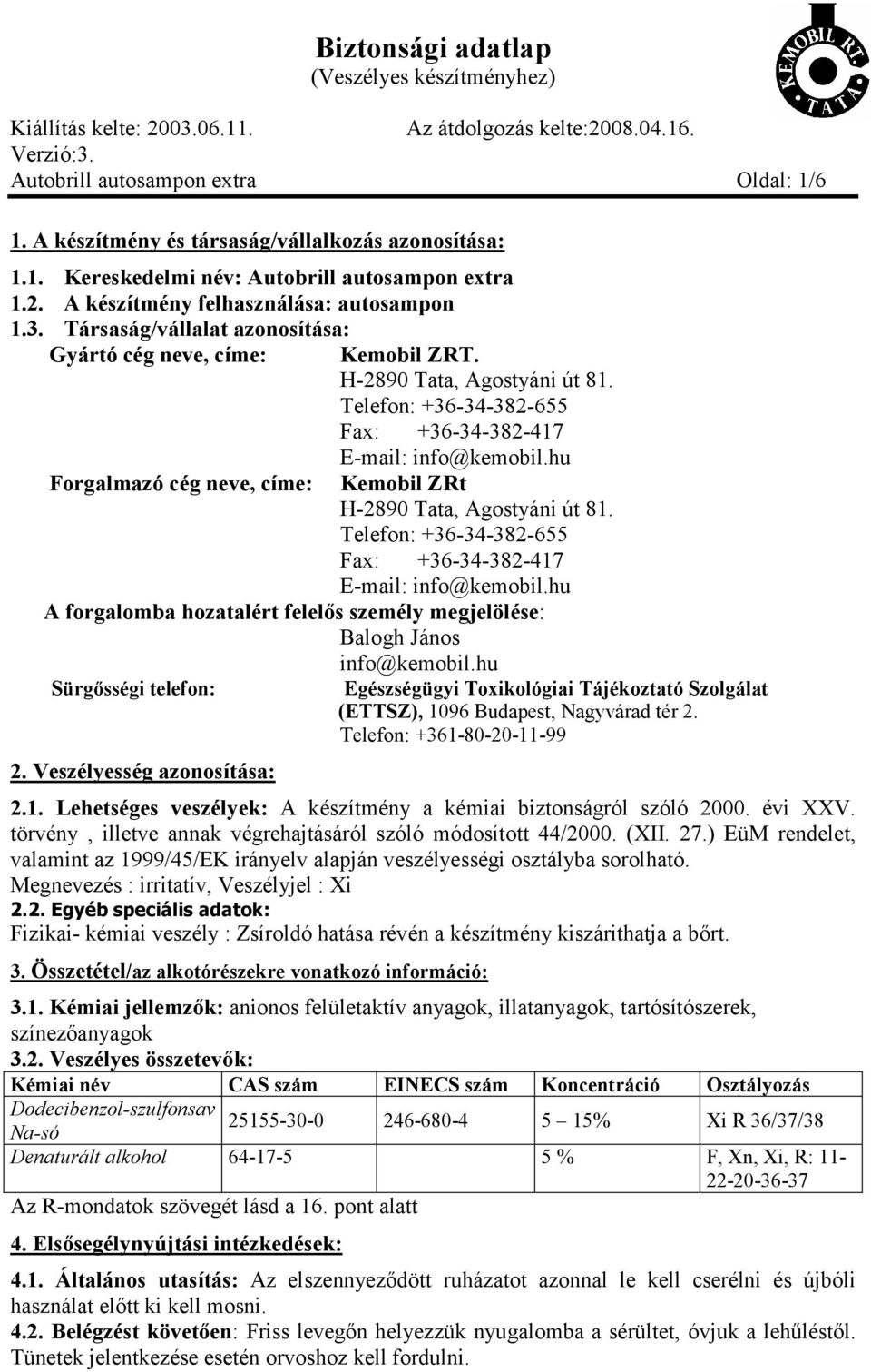 hu Kemobil ZRt H-2890 Tata, Agostyáni út 81. Telefon: +36-34-382-655 Fax: +36-34-382-417 E-mail: info@kemobil.hu A forgalomba hozatalért felelős személy megjelölése: Balogh János info@kemobil.