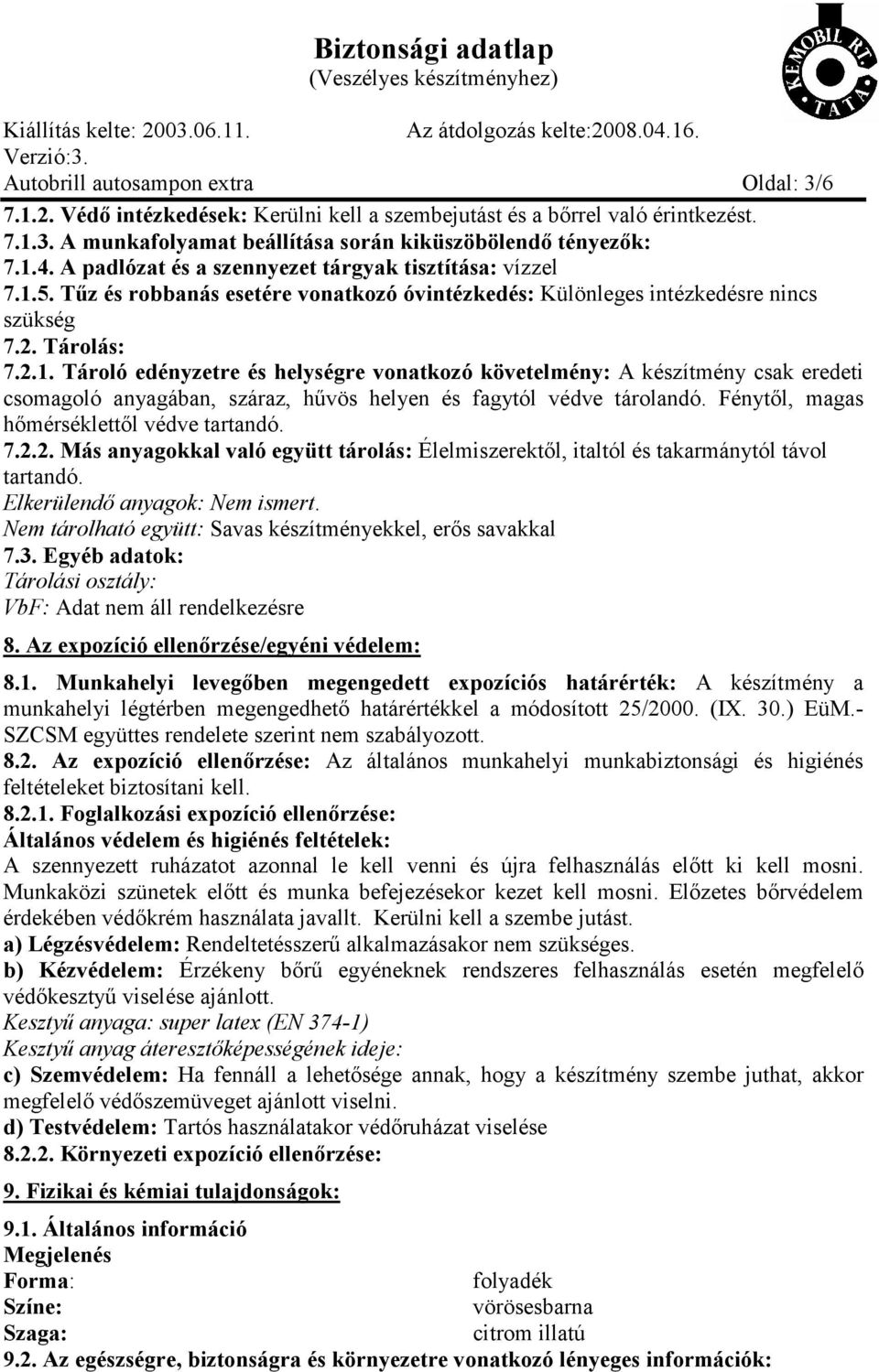 5. Tűz és robbanás esetére vonatkozó óvintézkedés: Különleges intézkedésre nincs szükség 7.2. Tárolás: 7.2.1.