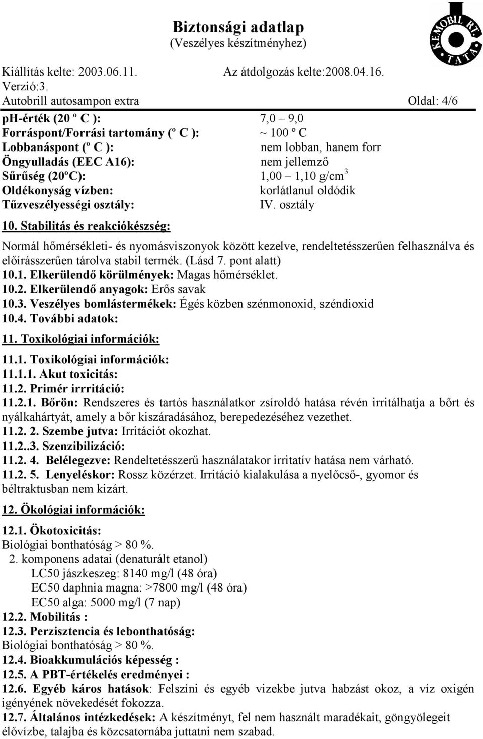 Stabilitás és reakciókészség: Normál hőmérsékleti- és nyomásviszonyok között kezelve, rendeltetésszerűen felhasználva és előírásszerűen tárolva stabil termék. (Lásd 7. pont alatt) 10