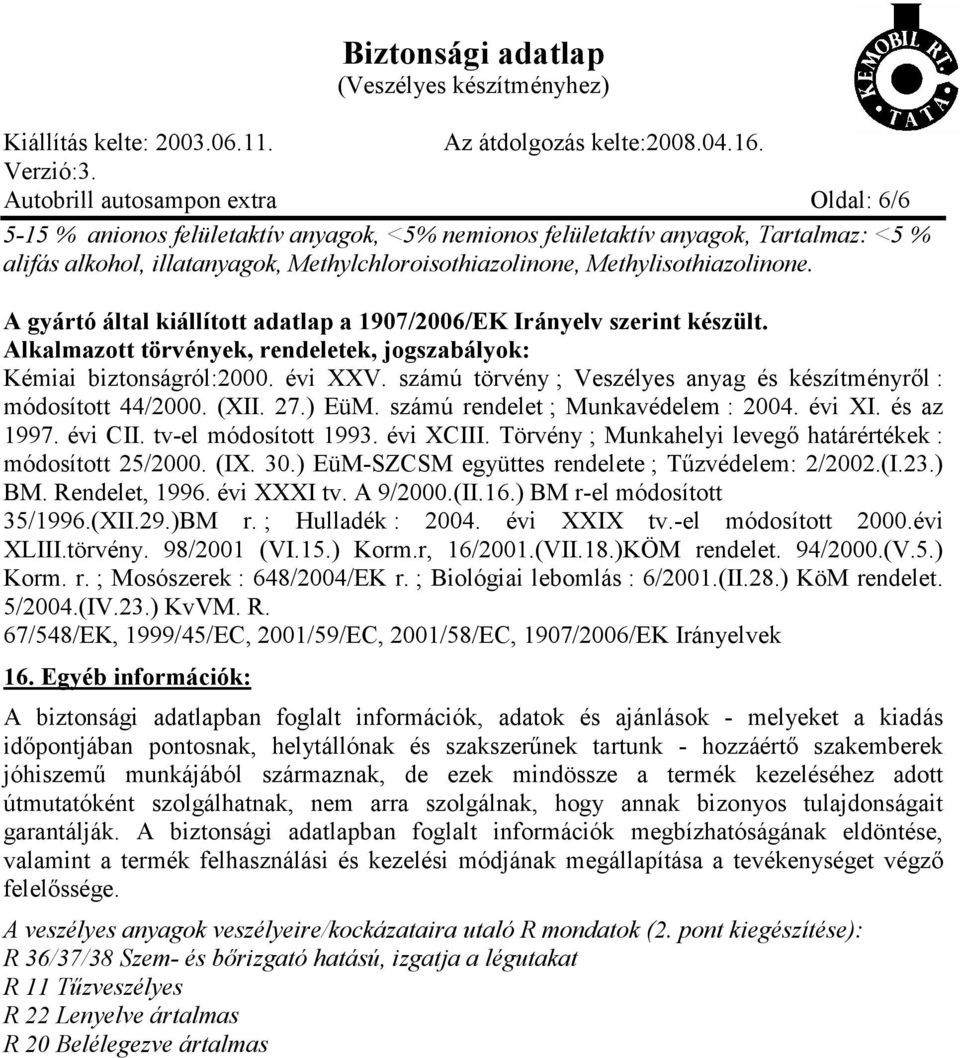 számú törvény ; Veszélyes anyag és készítményről : módosított 44/2000. (XII. 27.) EüM. számú rendelet ; Munkavédelem : 2004. évi XI. és az 1997. évi CII. tv-el módosított 1993. évi XCIII.