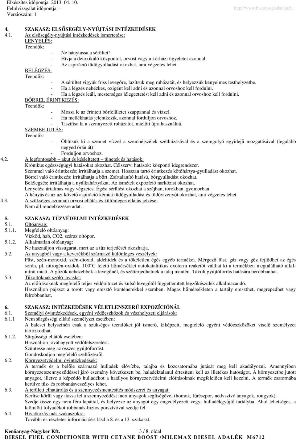 BELÉGZÉS: Teendık: - A sérültet vigyük friss levegıre, lazítsuk meg ruházatát, és helyezzük kényelmes testhelyzetbe. - Ha a légzés nehézkes, oxigént kell adni és azonnal orvoshoz kell fordulni.
