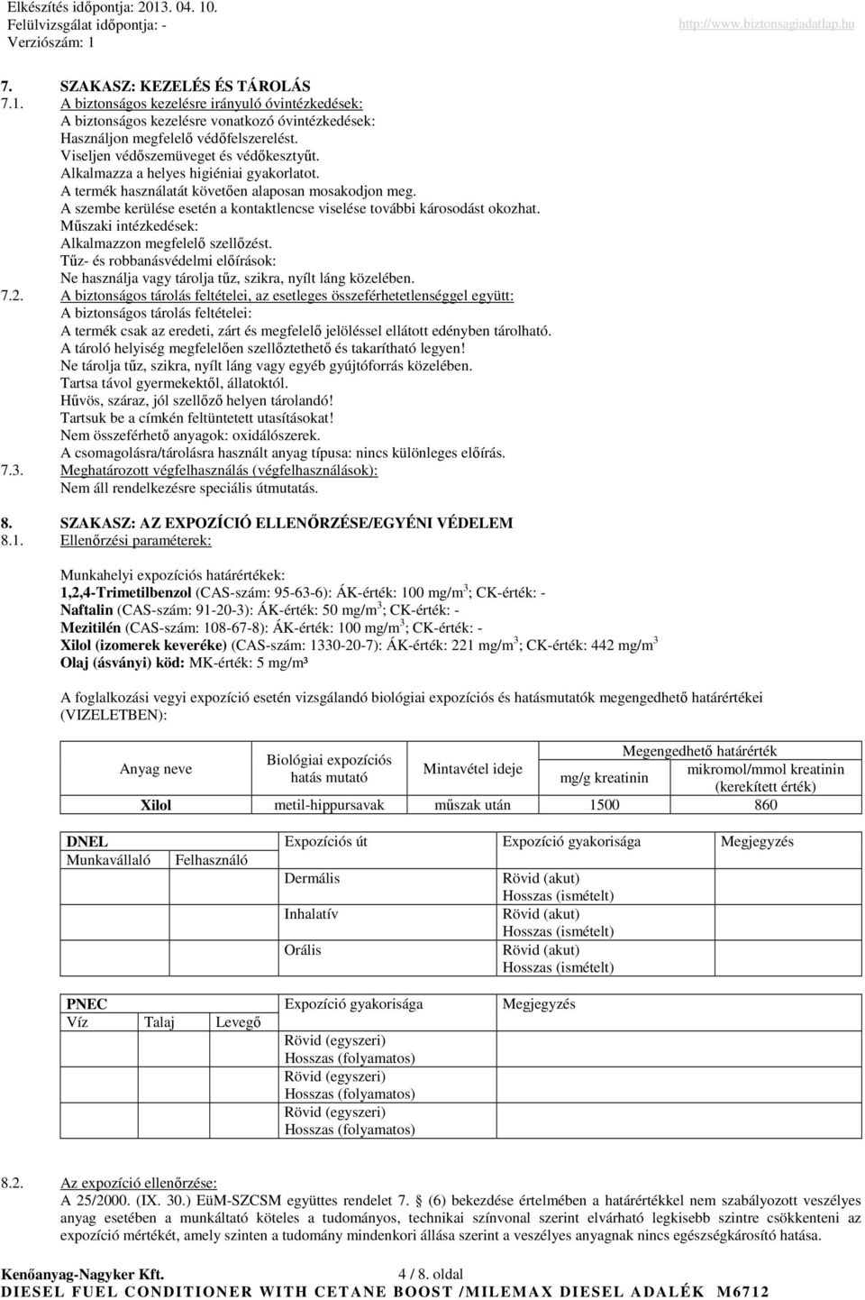 A szembe kerülése esetén a kontaktlencse viselése további károsodást okozhat. Mőszaki intézkedések: Alkalmazzon megfelelı szellızést.