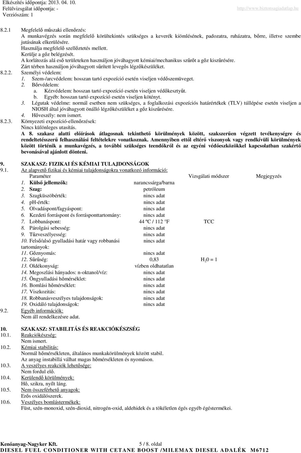 Zárt térben használjon jóváhagyott sőrített levegıs légzıkészüléket. 8.2.2. Személyi védelem: 1. Szem-/arcvédelem: hosszan tartó expozíció esetén viseljen védıszemüveget. 2. Bırvédelem: a.
