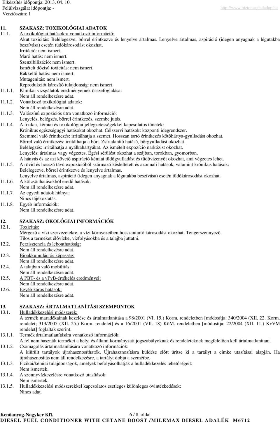 Ismételt dózisú toxicitás: nem ismert. Rákkeltı hatás: nem ismert. Mutagenitás: nem ismert. Reprodukciót károsító tulajdonság: nem ismert. 11.1.1. Klinikai vizsgálatok eredményeinek összefoglalása: 11.