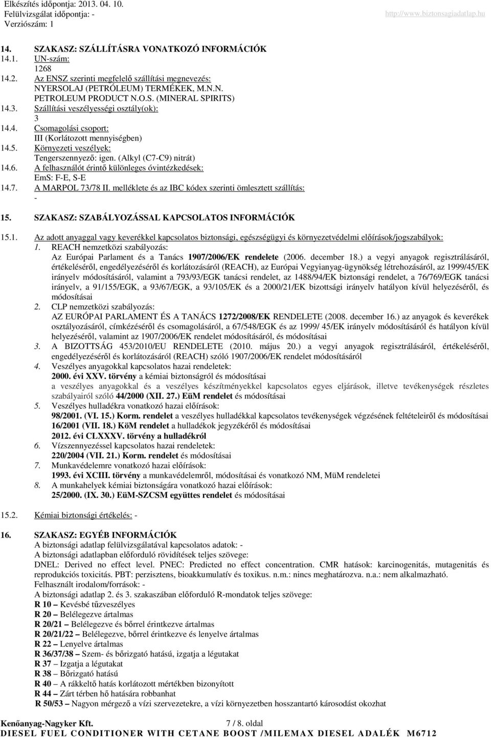 A felhasználót érintı különleges óvintézkedések: EmS: F-E, S-E 14.7. A MARPOL 73/78 II. melléklete és az IBC kódex szerinti ömlesztett szállítás: - 15.