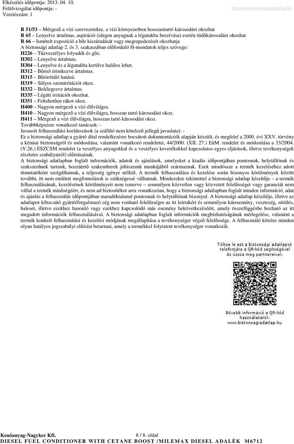 H302 Lenyelve ártalmas. H304 Lenyelve és a légutakba kerülve halálos lehet. H312 Bırrel érintkezve ártalmas. H315 Bırirritáló hatású. H319 Súlyos szemirritációt okoz. H332 Belélegezve ártalmas.