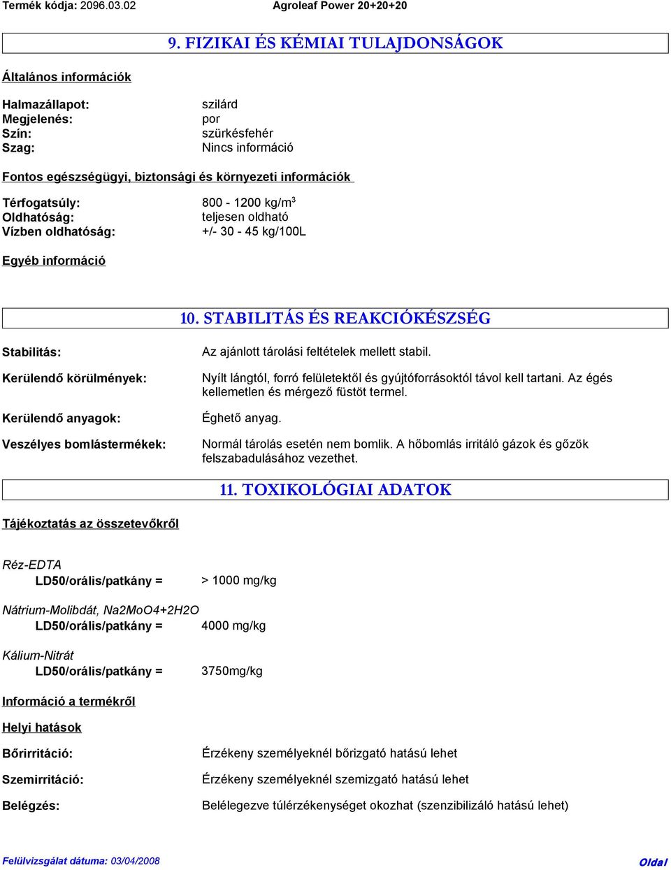 STABILITÁS ÉS REAKCIÓKÉSZSÉG Stabilitás: Kerülendő körülmények: Kerülendő anyagok: Veszélyes bomlástermékek: Az ajánlott tárolási feltételek mellett stabil.