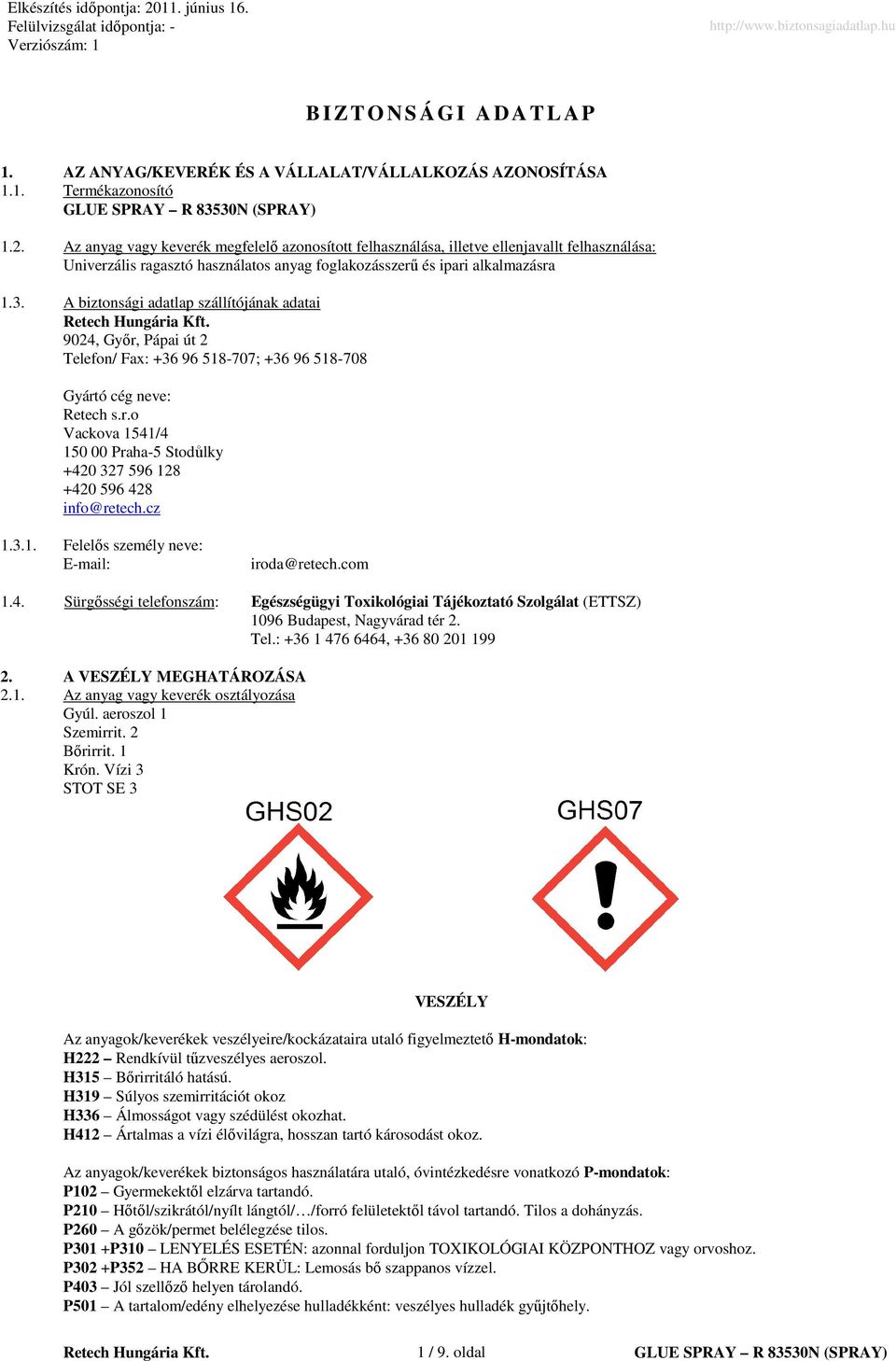 A biztonsági adatlap szállítójának adatai 9024, Gyır, Pápai út 2 Telefon/ Fax: +36 96 518-707; +36 96 518-708 Gyártó cég neve: Retech s.r.o Vackova 1541/4 150 00 Praha-5 Stodůlky +420 327 596 128 +420 596 428 info@retech.