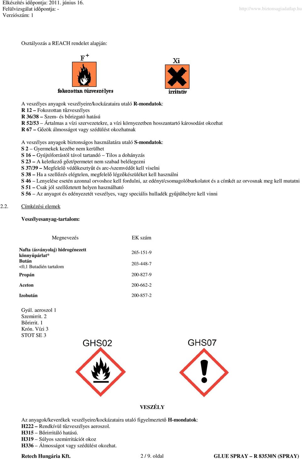 nem kerülhet S 16 Gyújtóforrástól távol tartandó Tilos a dohányzás S 23 A keletkezı gızt/permetet nem szabad belélegezni S 37/39 Megfelelı védıkesztyőt és arc-/szemvédıt kell viselni S 38 Ha a