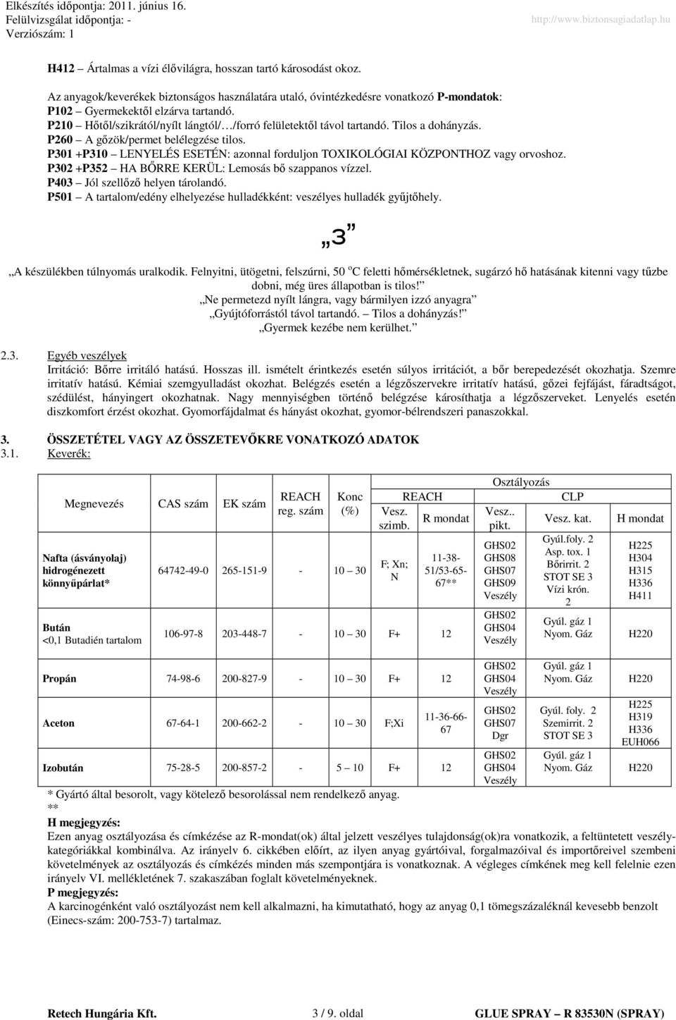 P301 +P310 LENYELÉS ESETÉN: azonnal forduljon TOXIKOLÓGIAI KÖZPONTHOZ vagy orvoshoz. P302 +P352 HA BİRRE KERÜL: Lemosás bı szappanos vízzel. P403 Jól szellızı helyen tárolandó.