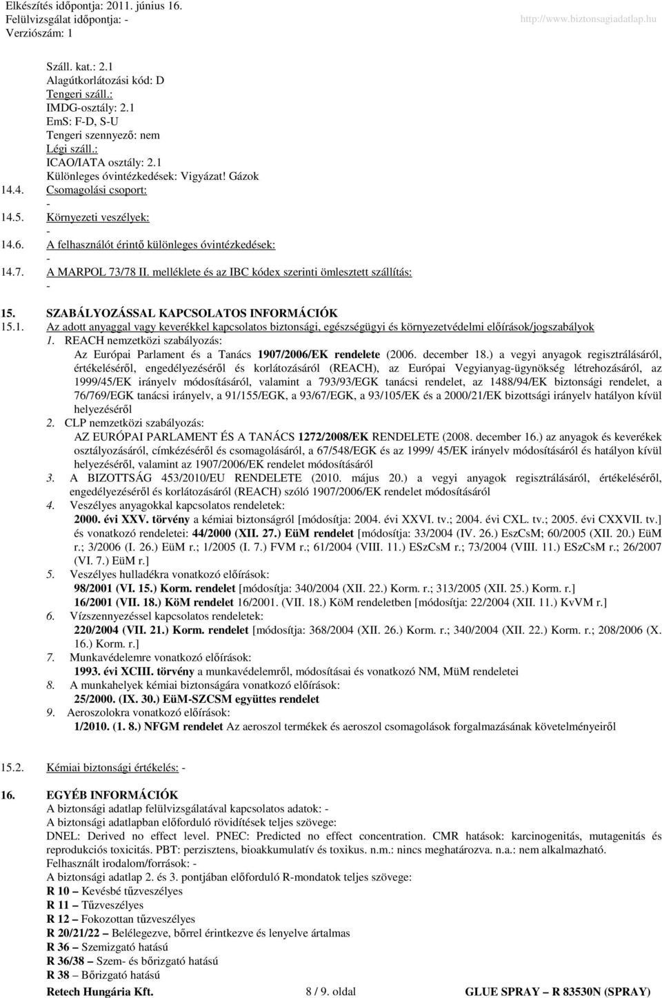 melléklete és az IBC kódex szerinti ömlesztett szállítás: - 15. SZABÁLYOZÁSSAL KAPCSOLATOS INFORMÁCIÓK 15.1. Az adott anyaggal vagy keverékkel kapcsolatos biztonsági, egészségügyi és környezetvédelmi elıírások/jogszabályok 1.