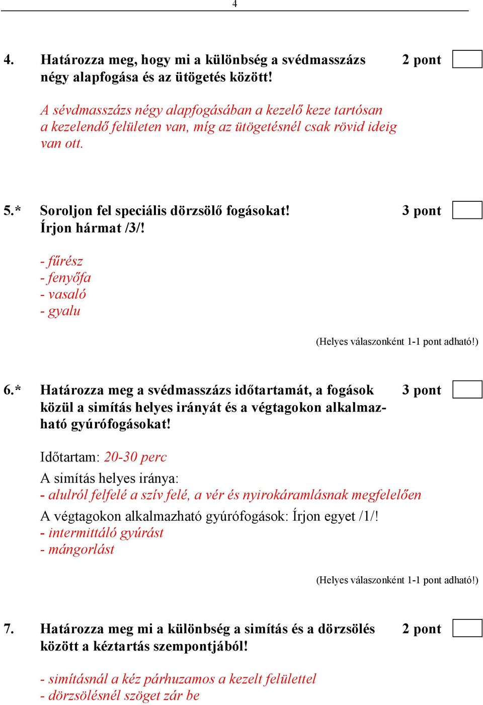 - főrész - fenyıfa - vasaló - gyalu 6.* Határozza meg a svédmasszázs idıtartamát, a fogások 3 pont közül a simítás helyes irányát és a végtagokon alkalmazható gyúrófogásokat!