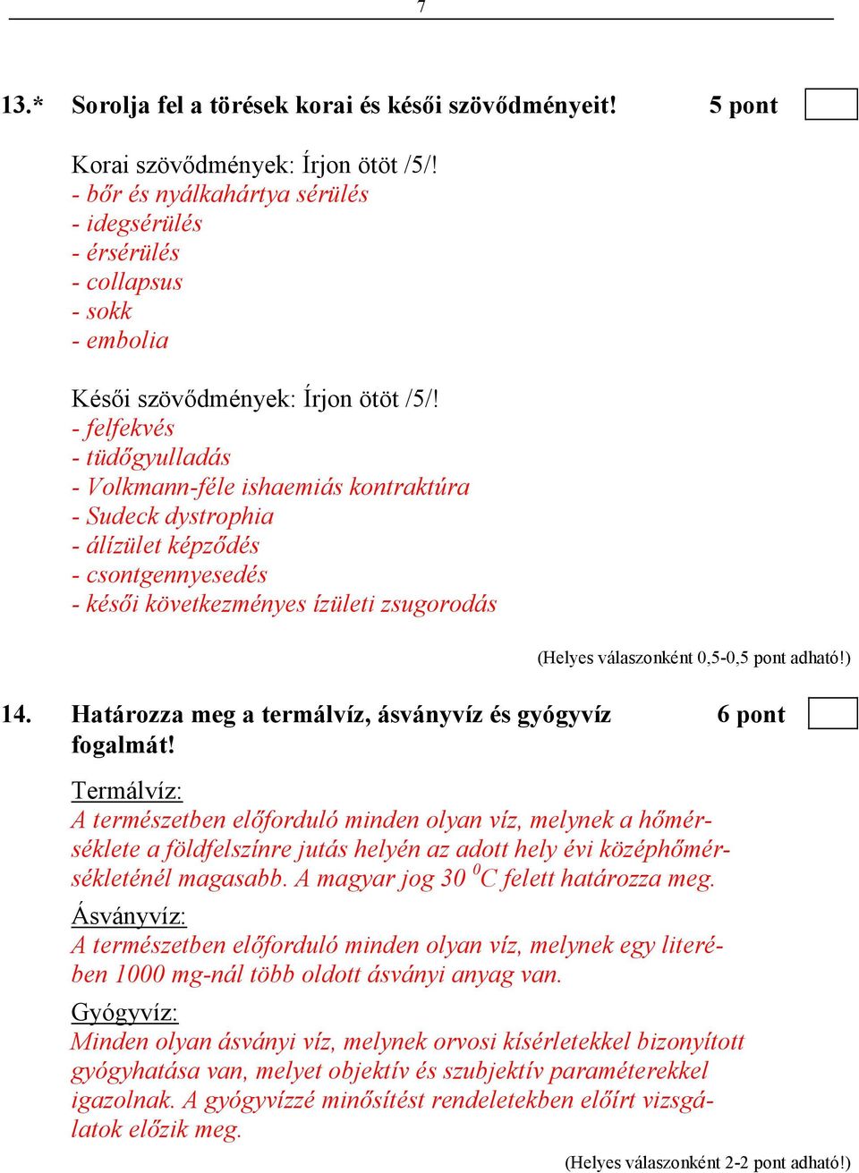 - felfekvés - tüdıgyulladás - Volkmann-féle ishaemiás kontraktúra - Sudeck dystrophia - álízület képzıdés - csontgennyesedés - késıi következményes ízületi zsugorodás (Helyes válaszonként 0,5-0,5