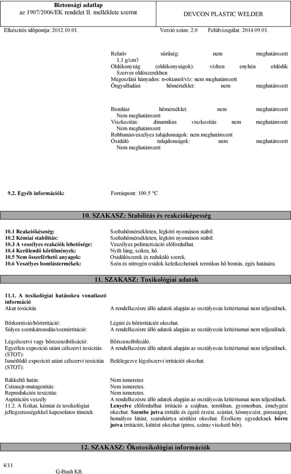 meghatározott 9.2. Egyéb információk: Forráspont: 100.5 C 10. SZAKASZ: Stabilitás és reakcióképesség 10.1 Reakciókészség: Szobahőmérsékleten, légköri nyomáson stabil. 10.2 Kémiai stabilitás: Szobahőmérsékleten, légköri nyomáson stabil.