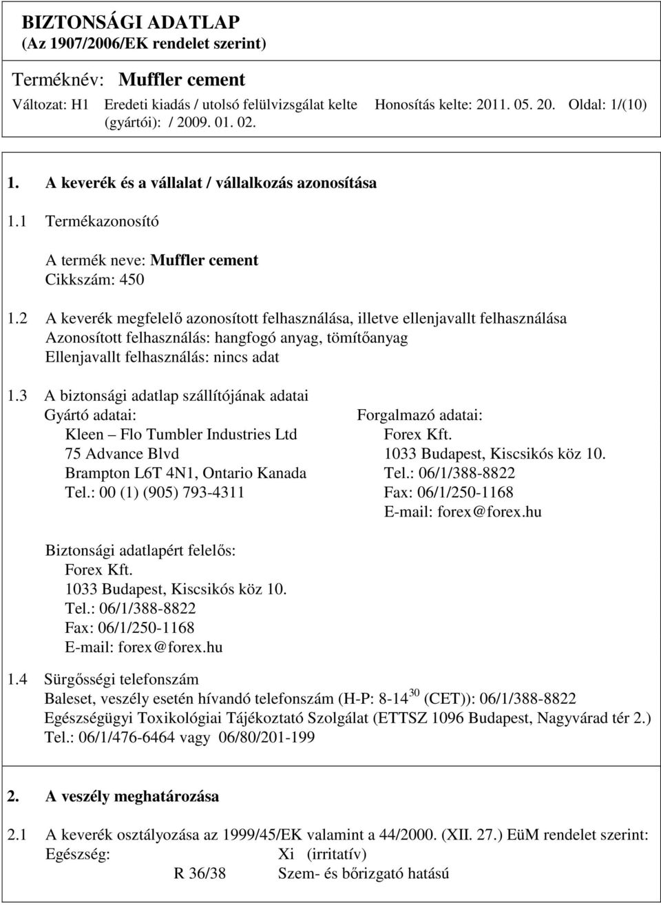 3 A biztonsági adatlap szállítójának adatai Gyártó adatai: Forgalmazó adatai: Kleen Flo Tumbler Industries Ltd Forex Kft. 75 Advance Blvd 1033 Budapest, Kiscsikós köz 10.