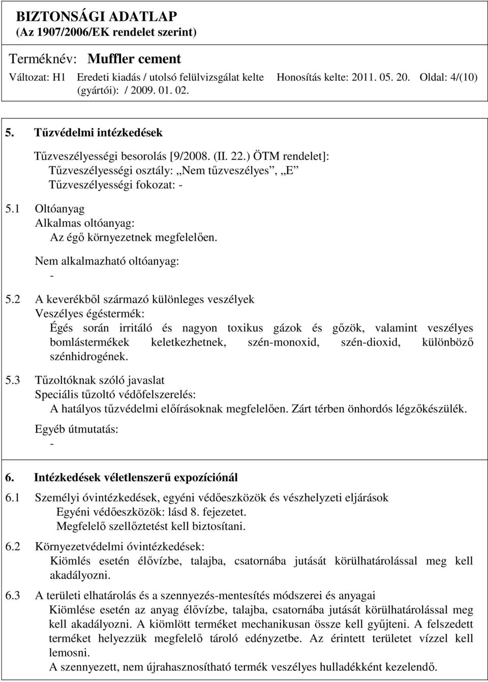 2 A keverékbıl származó különleges veszélyek Veszélyes égéstermék: Égés során irritáló és nagyon toxikus gázok és gızök, valamint veszélyes bomlástermékek keletkezhetnek, szén-monoxid, szén-dioxid,