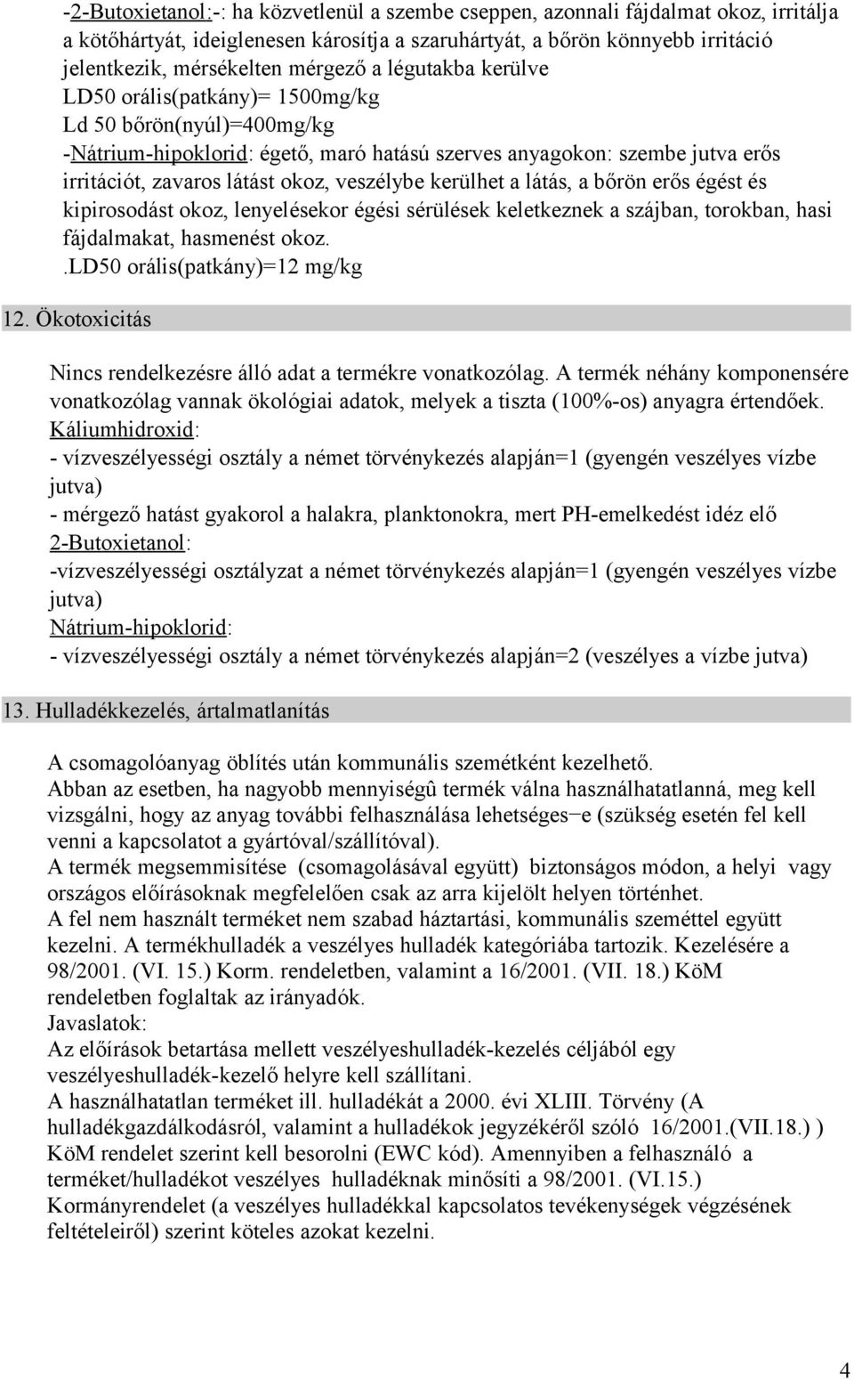 veszélybe kerülhet a látás, a bőrön erős égést és kipirosodást okoz, lenyelésekor égési sérülések keletkeznek a szájban, torokban, hasi fájdalmakat, hasmenést okoz..ld50 orális(patkány)=12 mg/kg 12.