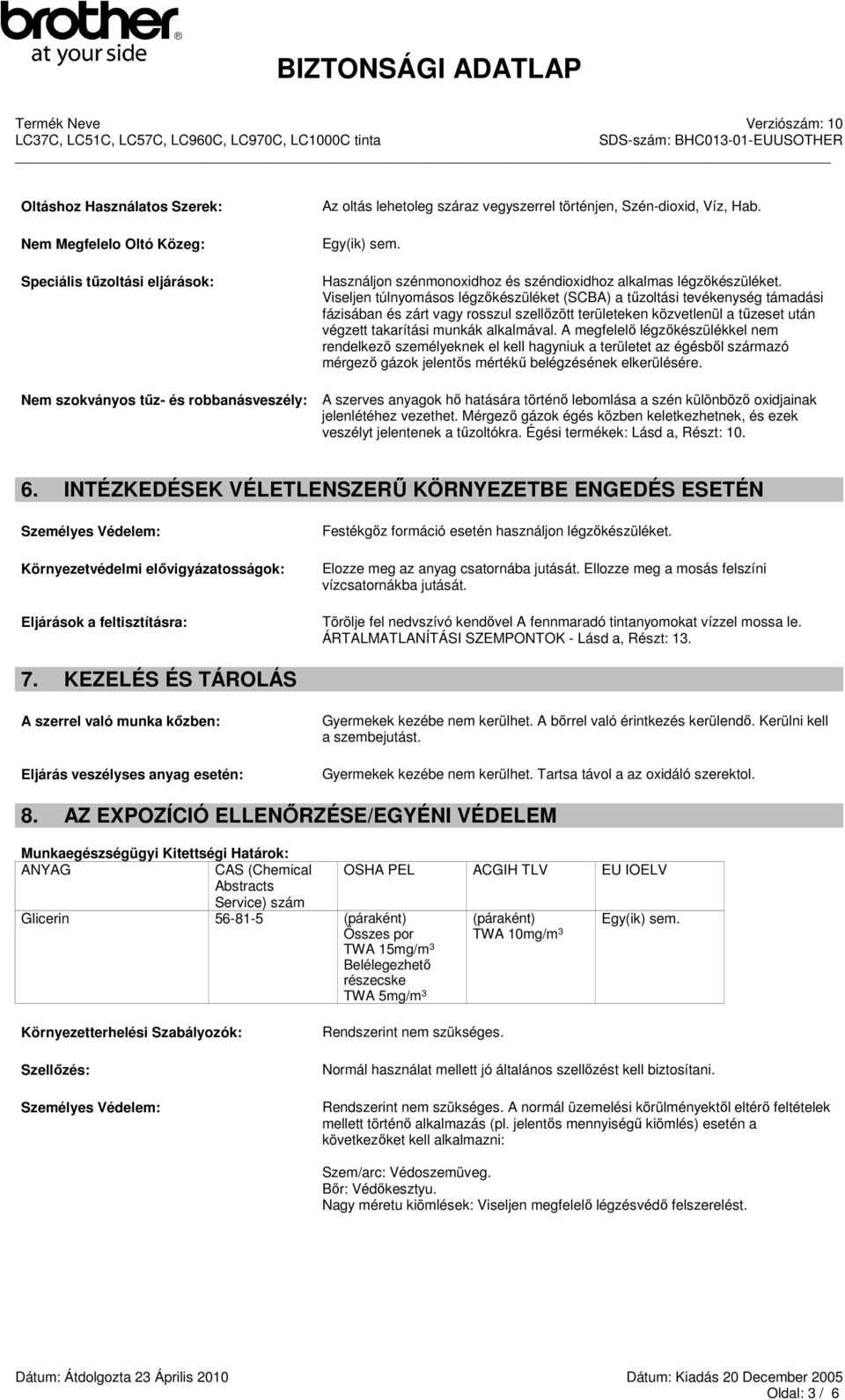 Viseljen túlnyomásos légzőkészüléket (SCBA) a tűzoltási tevékenység támadási fázisában és zárt vagy rosszul szellőzött területeken közvetlenül a tűzeset után végzett takarítási munkák alkalmával.