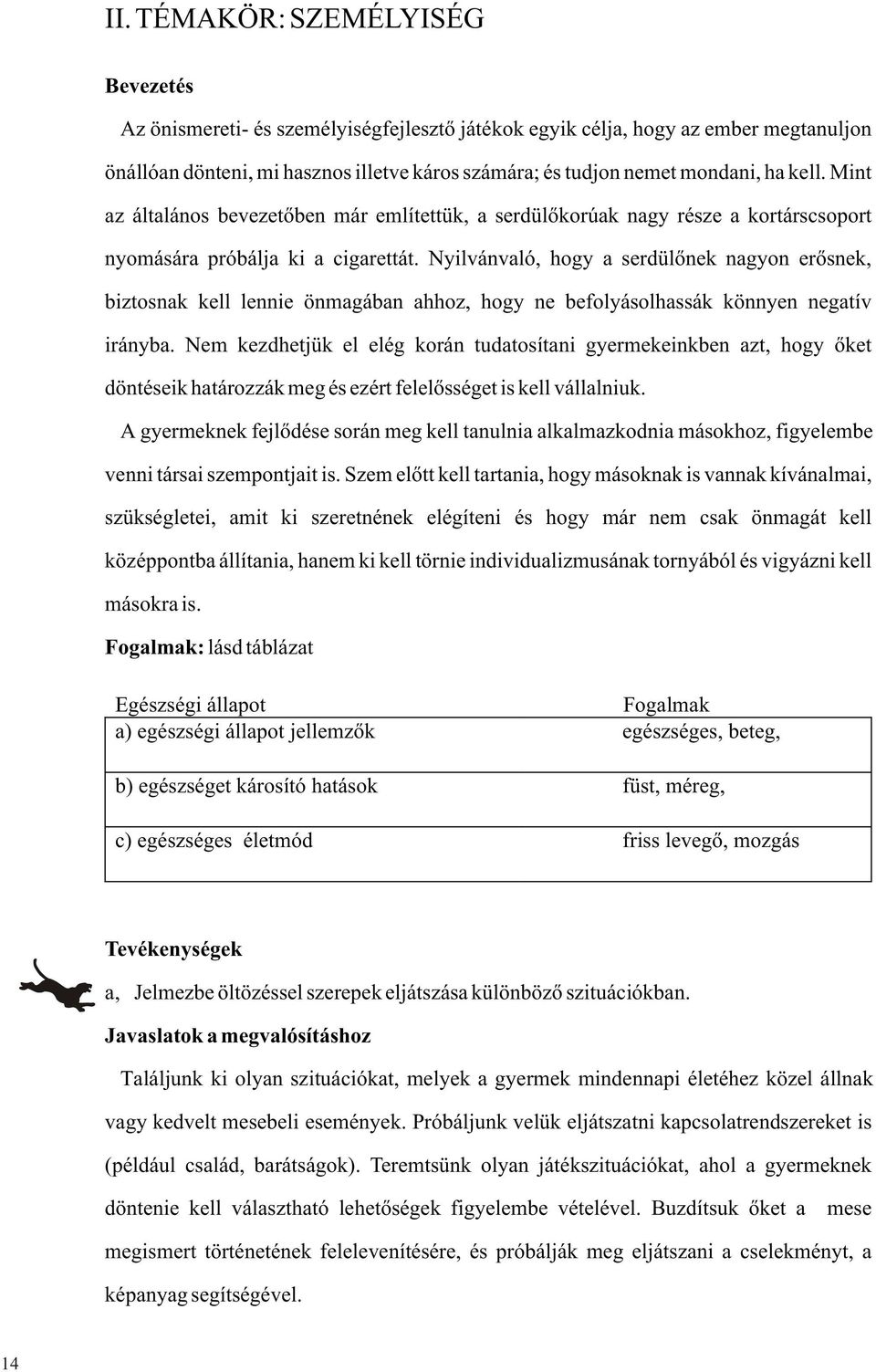 Nyilvánvaló, hogy a serdülõnek nagyon erõsnek, biztosnak kell lennie önmagában ahhoz, hogy ne befolyásolhassák könnyen negatív irányba.