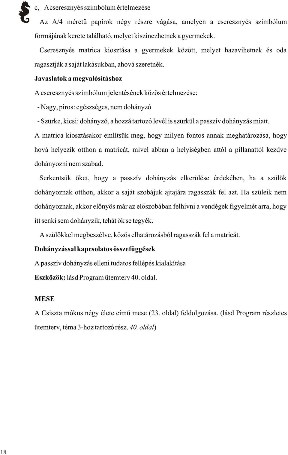 A cseresznyés szimbólum jelentésének közös értelmezése: - Nagy, piros: egészséges, nem dohányzó - Szürke, kicsi: dohányzó, a hozzá tartozó levél is szürkül a passzív dohányzás miatt.