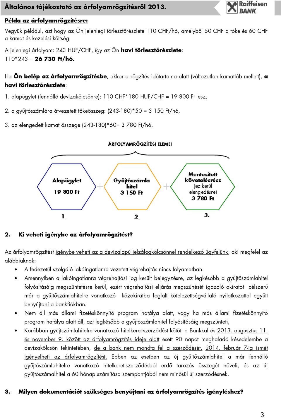 Ha Ön belép az árfolyamrögzítésbe, akkor a rögzítés idıtartama alatt (változatlan kamatláb mellett), a havi törlesztırészlete: 1.