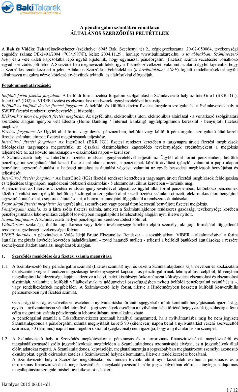 hu, a továbbiakban: Számlavezetı hely) és a vele üzleti kapcsolatba lépı ügyfél kijelentik, hogy egymással pénzforgalmi (fizetési) számla vezetésére vonatkozó egyedi szerzıdés jött létre.