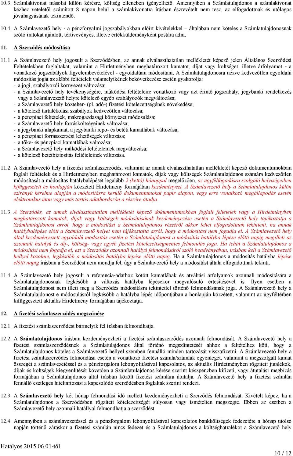 A Számlavezetı hely - a pénzforgalmi jogszabályokban elıírt kivételekkel általában nem köteles a Számlatulajdonosnak szóló iratokat ajánlott, tértivevényes, illetve értékküldeményként postára adni.