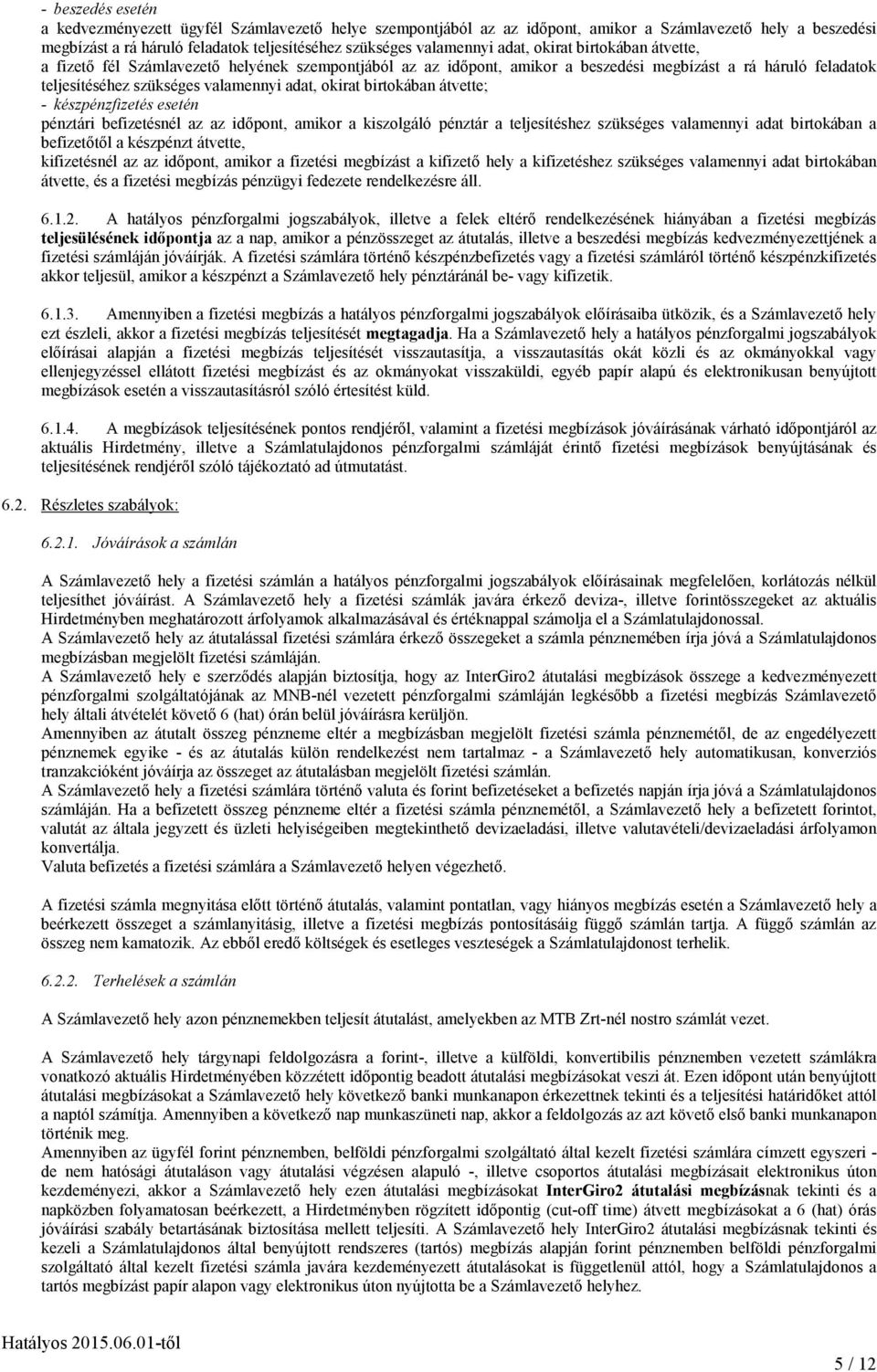 birtokában átvette; - készpénzfizetés esetén pénztári befizetésnél az az idıpont, amikor a kiszolgáló pénztár a teljesítéshez szükséges valamennyi adat birtokában a befizetıtıl a készpénzt átvette,