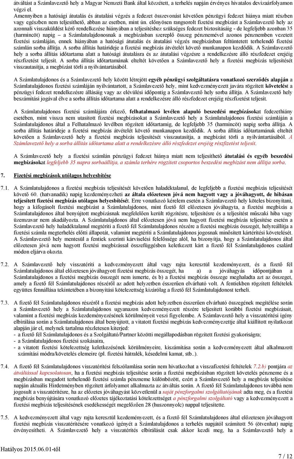 elınyösen rangsorolt fizetési megbízást a Számlavezetı hely az azonnali visszaküldést kérı rendelkezése hiányában a teljesítéshez szükséges fedezet biztosításáig - de legfeljebb azonban 35