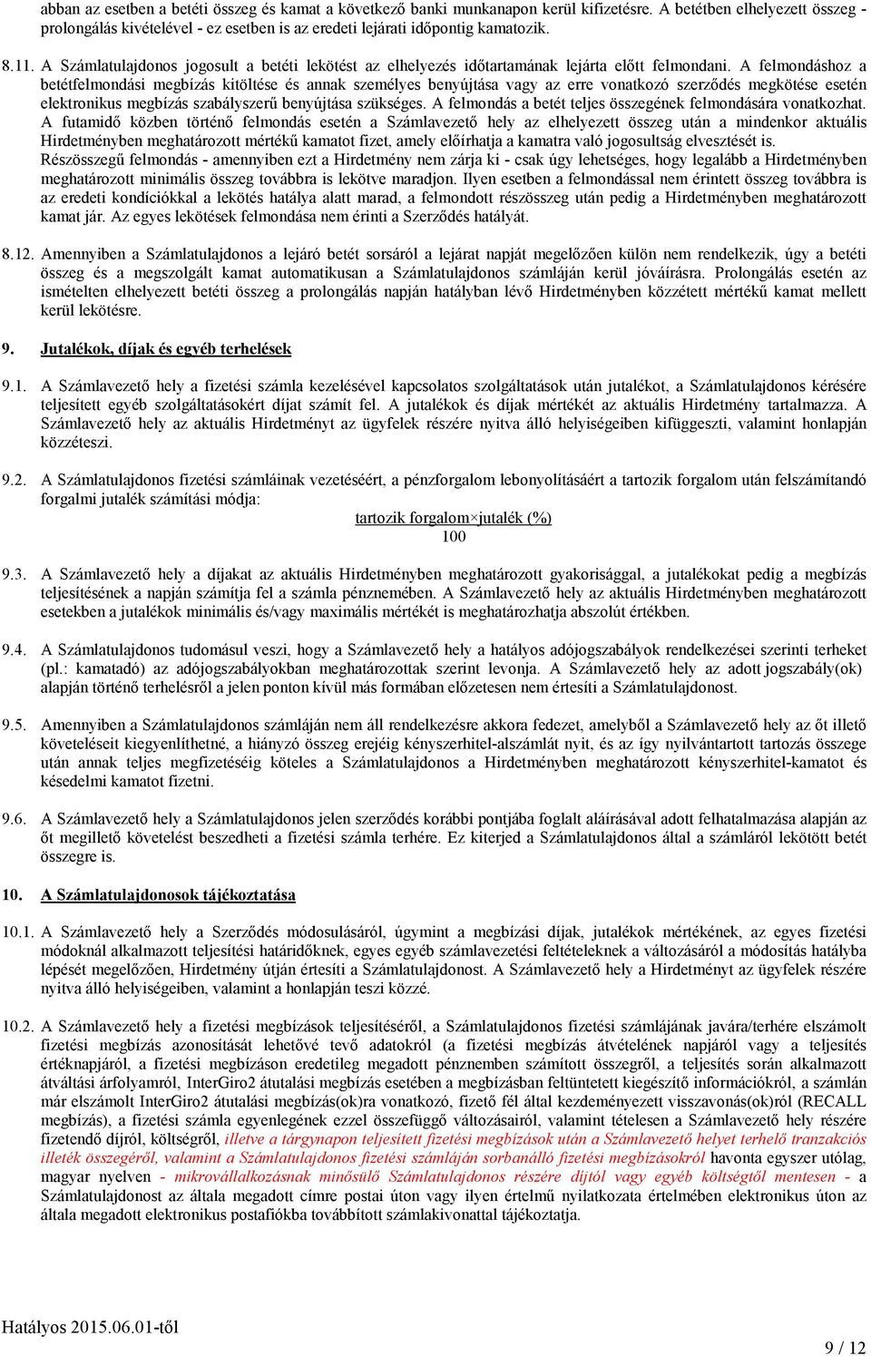 A Számlatulajdonos jogosult a betéti lekötést az elhelyezés idıtartamának lejárta elıtt felmondani.
