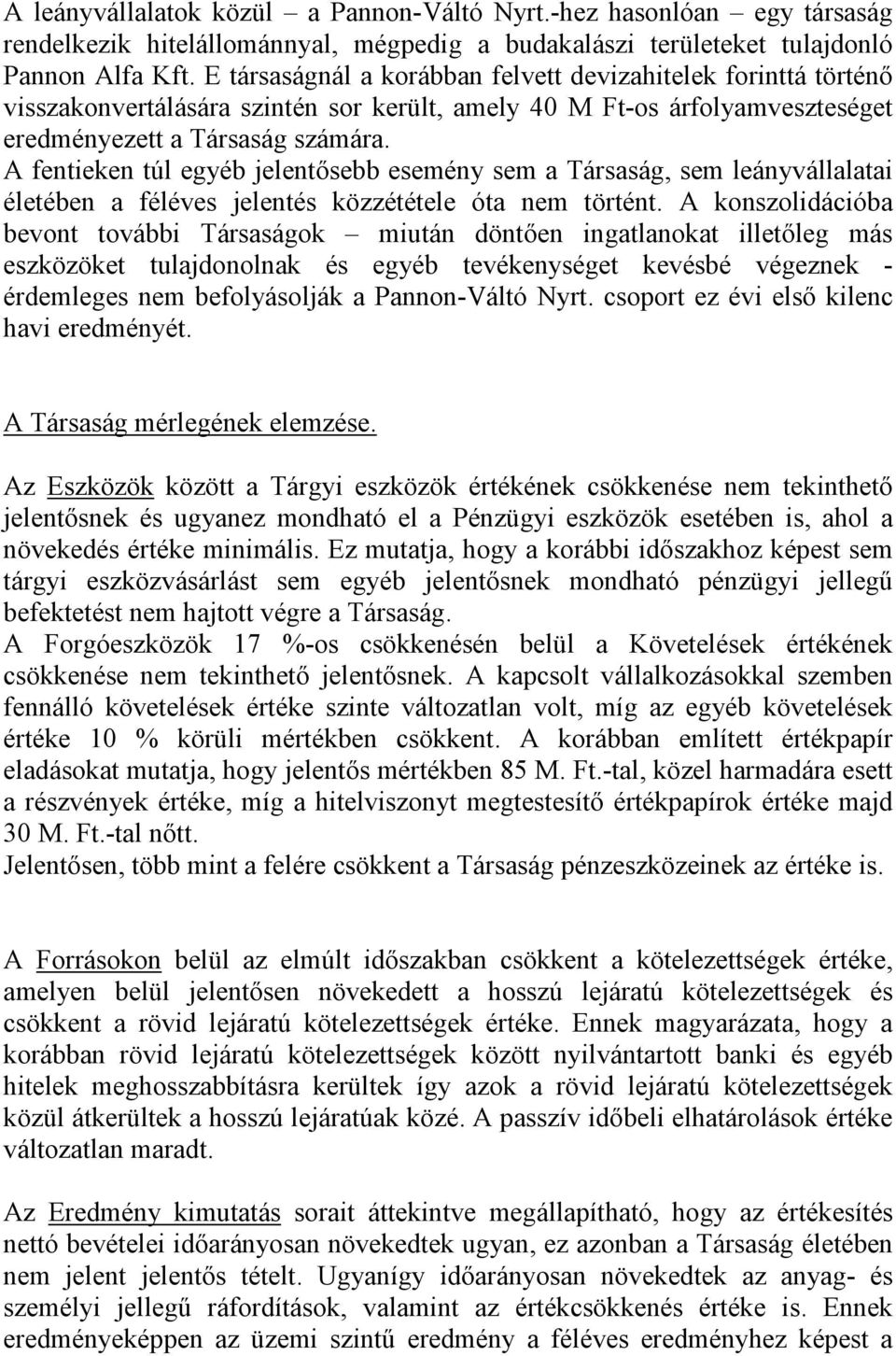 A fentieken túl egyéb jelentısebb esemény sem a Társaság, sem leányvállalatai életében a féléves jelentés közzététele óta nem történt.