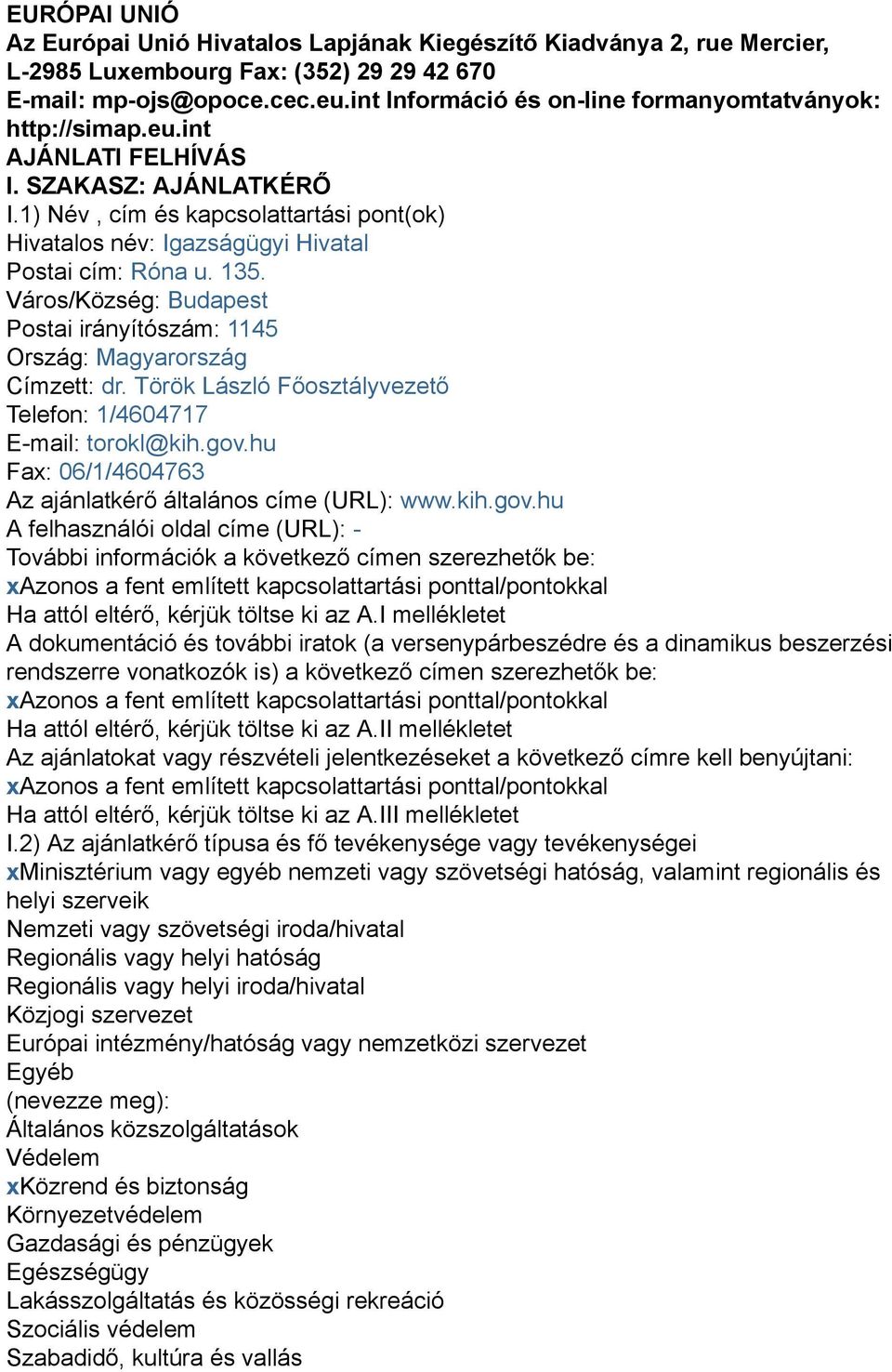 1) Név, cím és kapcsolattartási pont(ok) Hivatalos név: Igazságügyi Hivatal Postai cím: Róna u. 135. Város/Község: Budapest Postai irányítószám: 1145 Ország: Magyarország Címzett: dr.