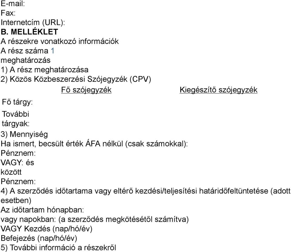 szójegyzék Fő tárgy: Kiegészítő szójegyzék További tárgyak: 3) Mennyiség Ha ismert, becsült érték ÁFA nélkül (csak számokkal): Pénznem: VAGY: és