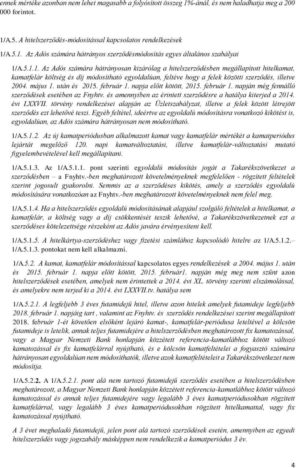 május 1. után és 2015. február 1. napja előtt kötött, 2015. február 1. napján még fennálló szerződések esetében az Fnyhtv. és amennyiben az érintett szerződésre a hatálya kiterjed a 2014. évi LXXVII.