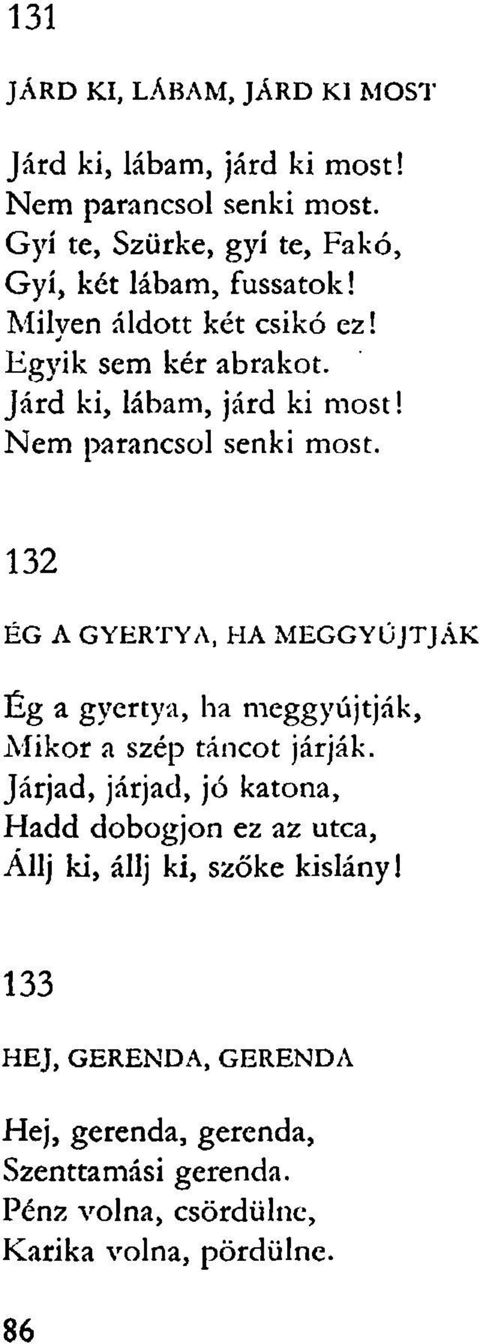 Nem parancsol senki most. 132 ÉG A GYERTYA, HA MEGGYÚJTJÁK Ég a gyertya, ha meggyújtják, Mikor a szép táncot járják.