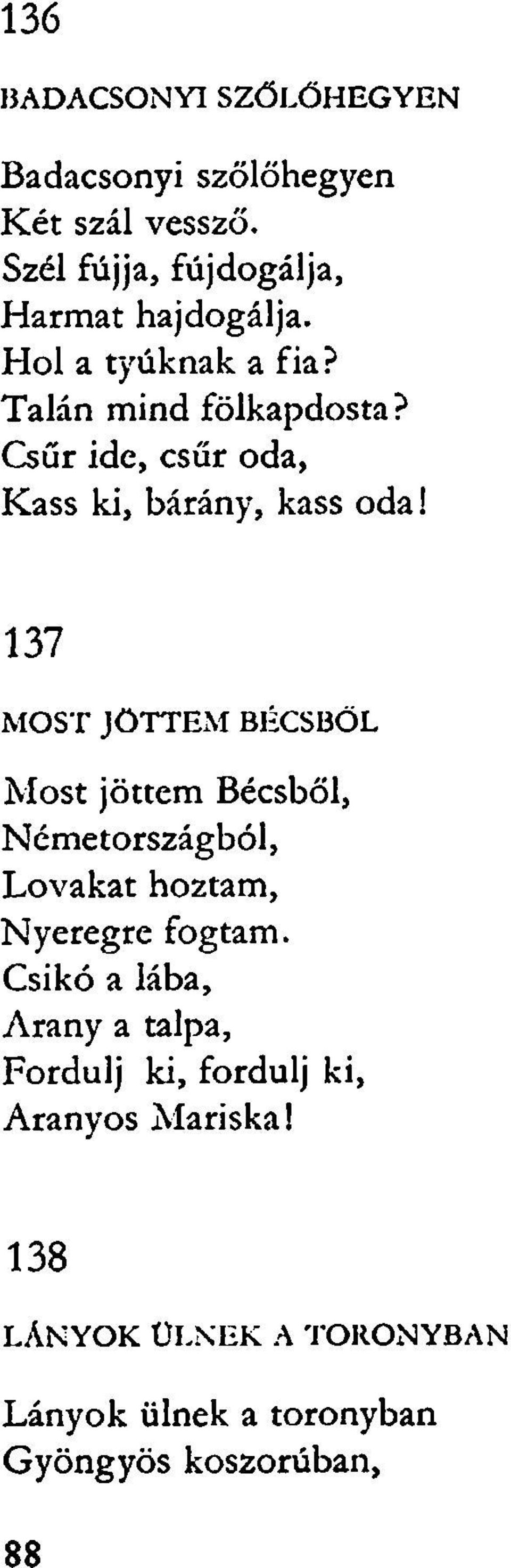 137 MOST JÖTTEM BÉCSBŐL Most jöttem Bécsből, Németországból, Lovakat hoztam, Nyeregre fogtam.