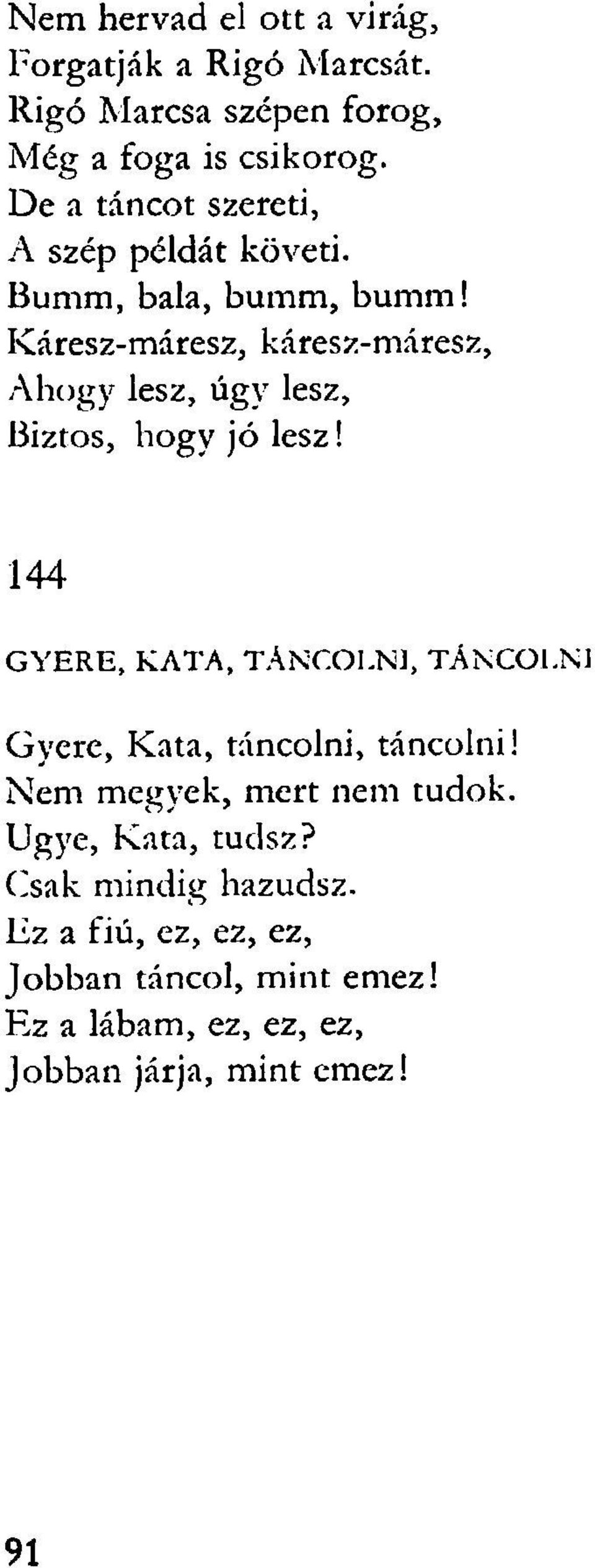 Káresz-máresz, káresz-máresz, Ahogy lesz, úgy lesz, Biztos, hogy jó lesz!