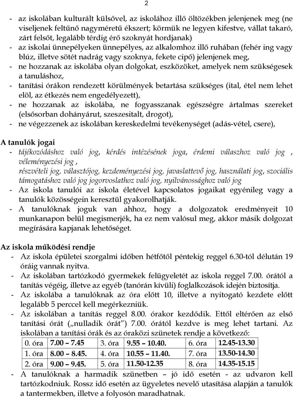 olyan dolgokat, eszközöket, amelyek nem szükségesek a tanuláshoz, - tanítási órákon rendezett körülmények betartása szükséges (ital, étel nem lehet elöl, az étkezés nem engedélyezett), - ne hozzanak