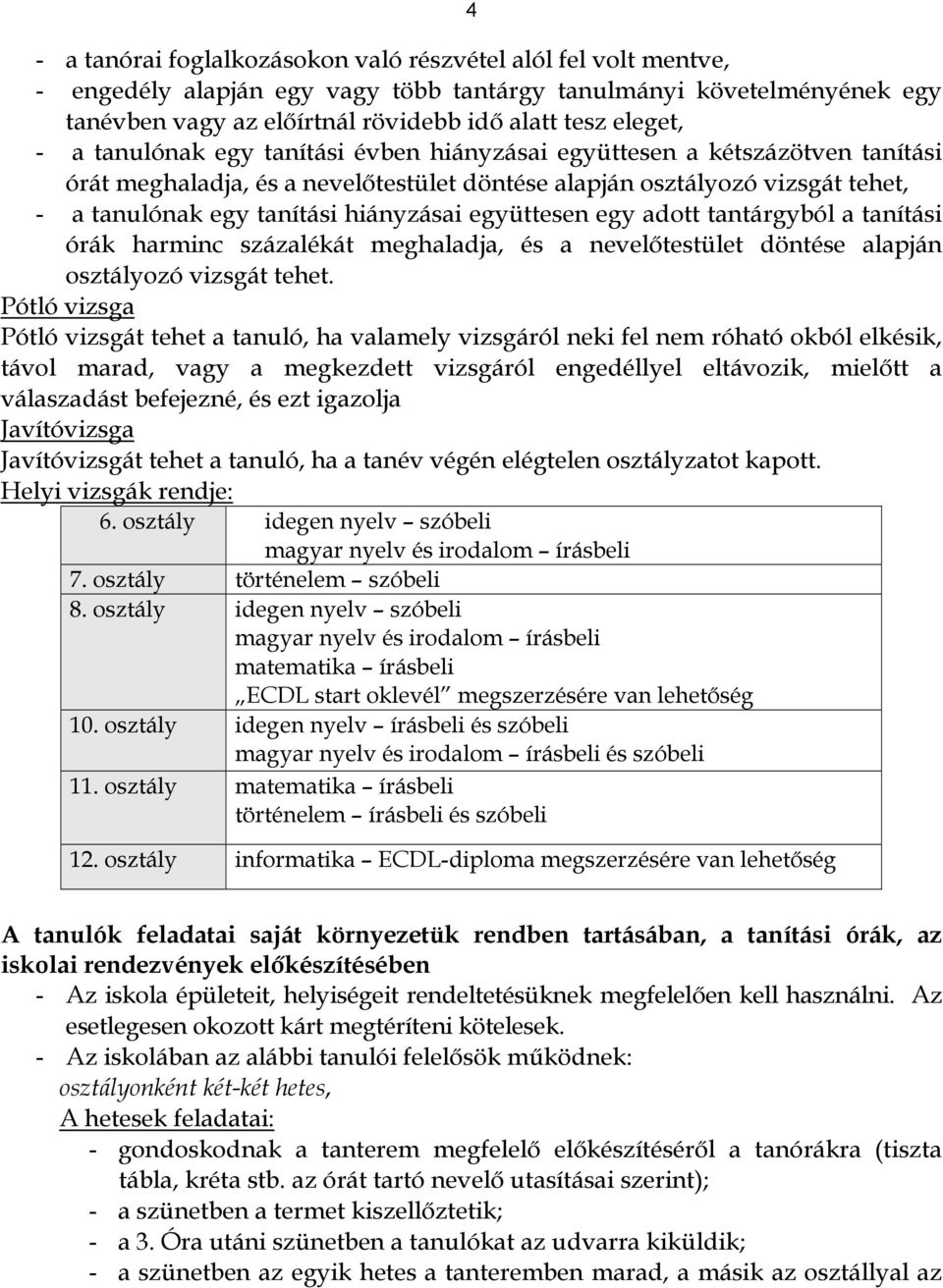együttesen egy adott tantárgyból a tanítási órák harminc százalékát meghaladja, és a nevelőtestület döntése alapján osztályozó vizsgát tehet.