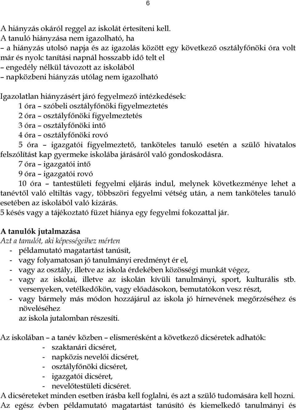 iskolából napközbeni hiányzás utólag nem igazolható Igazolatlan hiányzásért járó fegyelmező intézkedések: 1 óra szóbeli osztályfőnöki figyelmeztetés 2 óra osztályfőnöki figyelmeztetés 3 óra