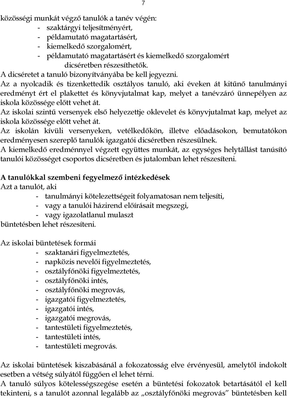 Az a nyolcadik és tizenkettedik osztályos tanuló, aki éveken át kitűnő tanulmányi eredményt ért el plakettet és könyvjutalmat kap, melyet a tanévzáró ünnepélyen az iskola közössége előtt vehet át.