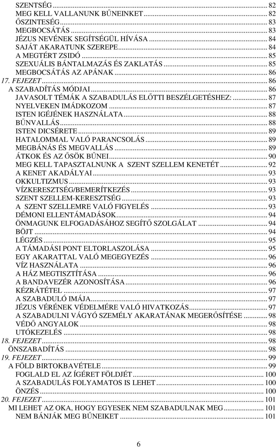 .. 87 ISTEN IGÉJÉNEK HASZNÁLATA... 88 BŰNVALLÁS... 88 ISTEN DICSÉRETE... 89 HATALOMMAL VALÓ PARANCSOLÁS... 89 MEGBÁNÁS ÉS MEGVALLÁS... 89 ÁTKOK ÉS AZ ŐSÖK BŰNEI.