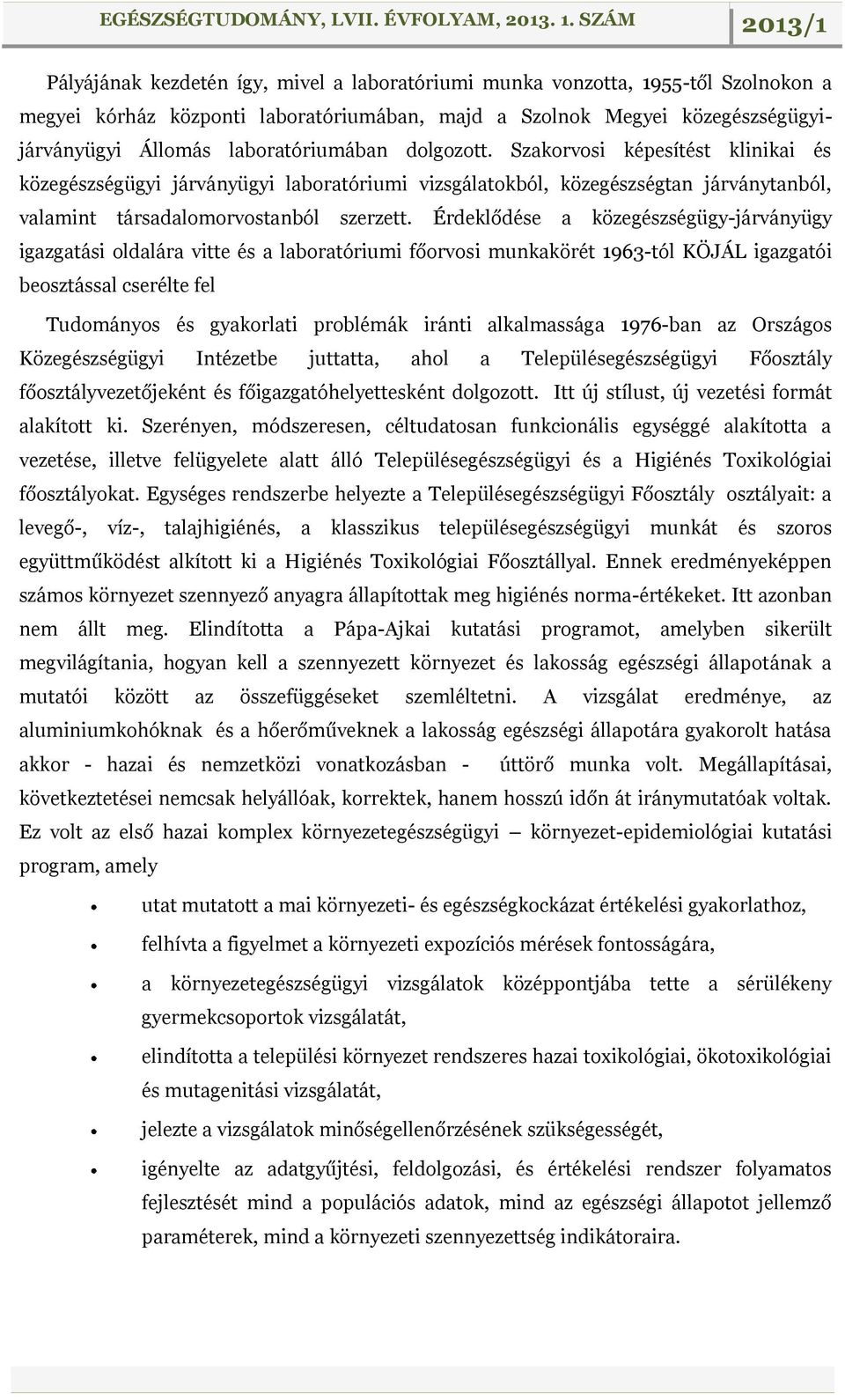 Érdeklődése a közegészségügy-járványügy igazgatási oldalára vitte és a laboratóriumi főorvosi munkakörét 1963-tól KÖJÁL igazgatói beosztással cserélte fel Tudományos és gyakorlati problémák iránti