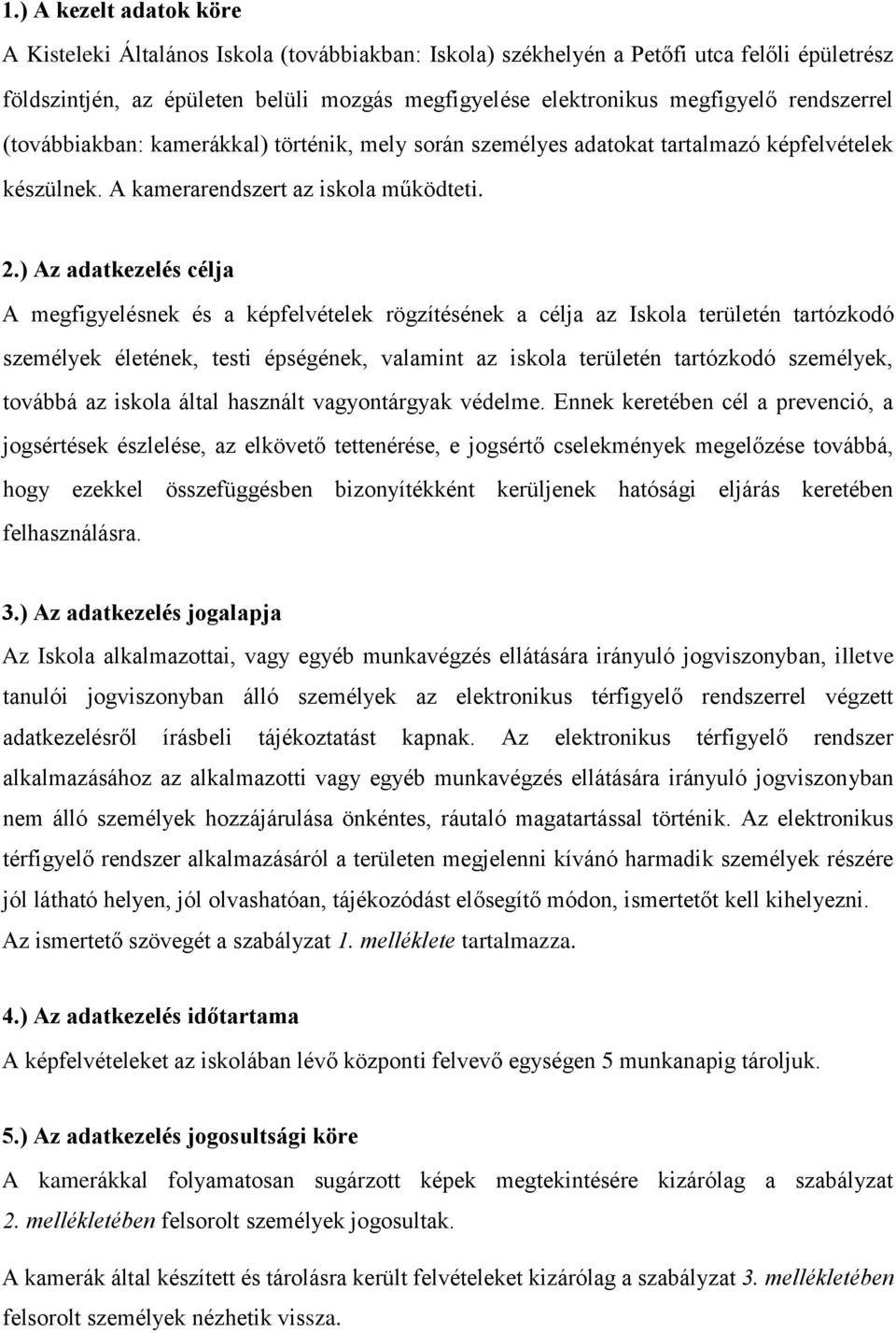 ) Az adatkezelés célja A megfigyelésnek és a képfelvételek rögzítésének a célja az Iskola területén tartózkodó személyek életének, testi épségének, valamint az iskola területén tartózkodó személyek,