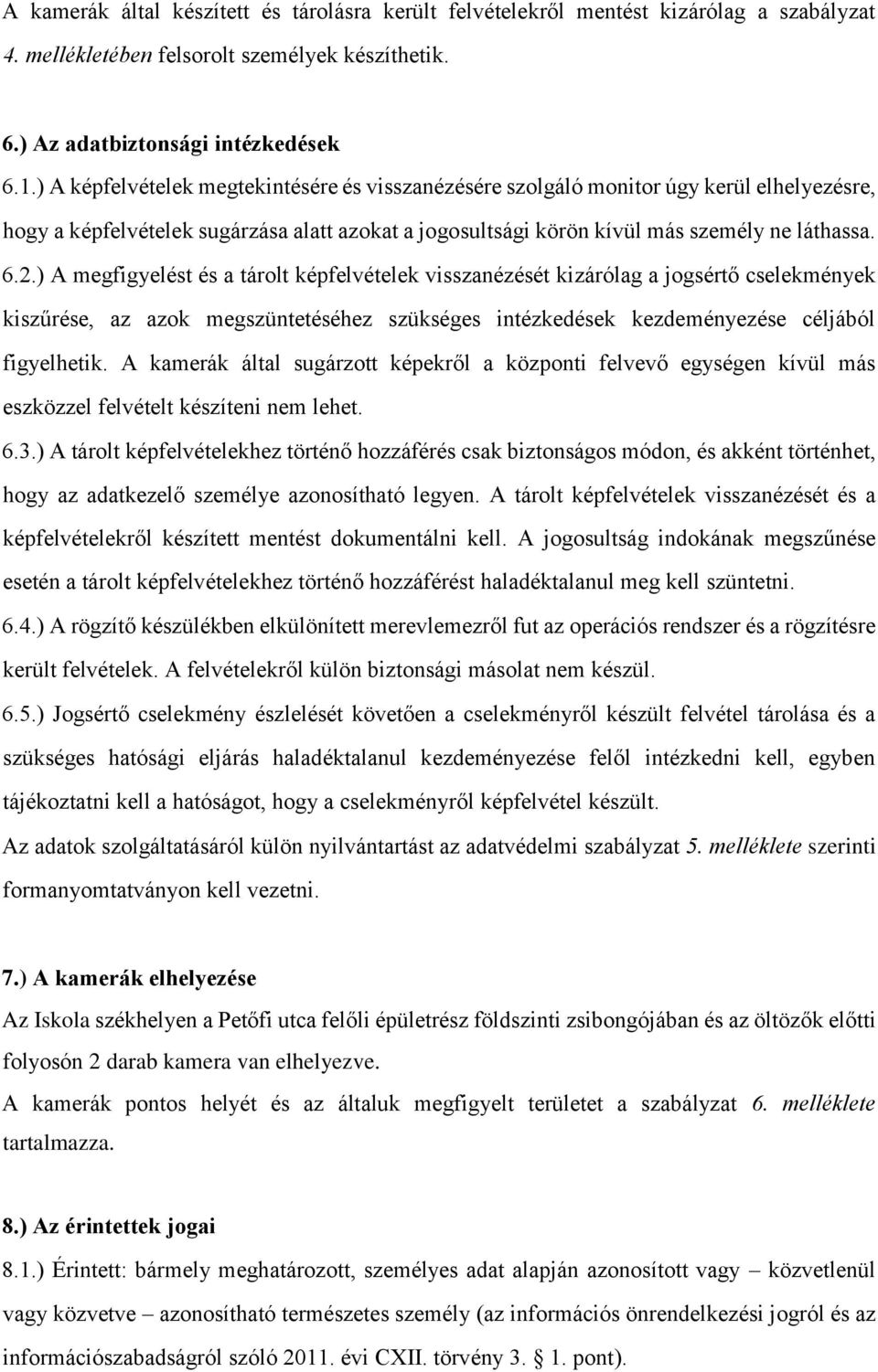 ) A megfigyelést és a tárolt képfelvételek visszanézését kizárólag a jogsértő cselekmények kiszűrése, az azok megszüntetéséhez szükséges intézkedések kezdeményezése céljából figyelhetik.