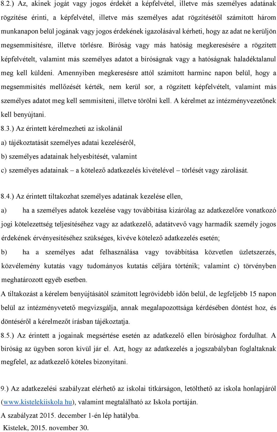 Bíróság vagy más hatóság megkeresésére a rögzített képfelvételt, valamint más személyes adatot a bíróságnak vagy a hatóságnak haladéktalanul meg kell küldeni.