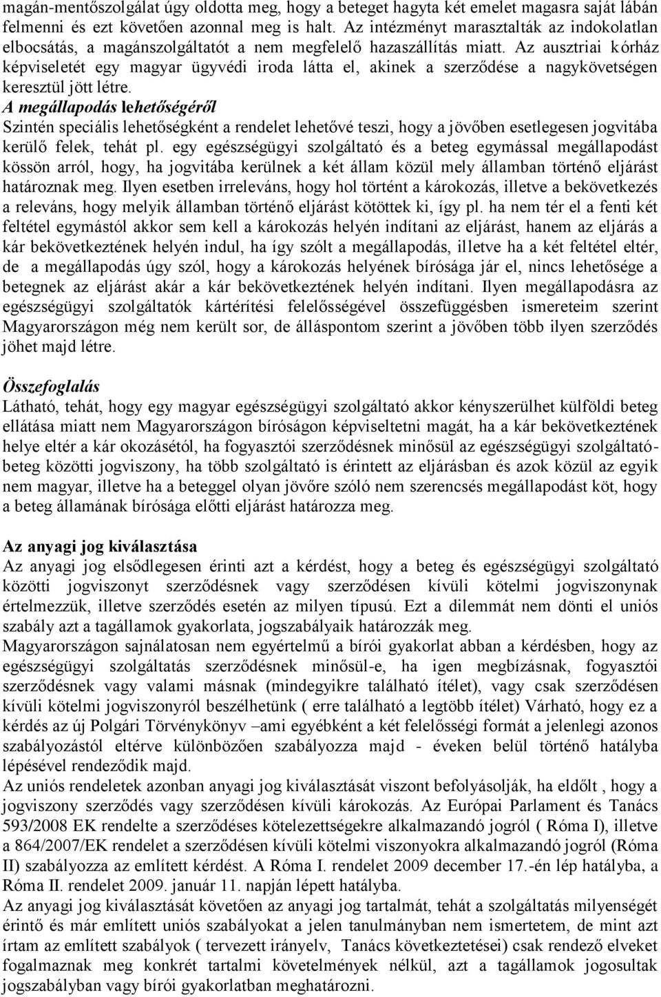 Az ausztriai kórház képviseletét egy magyar ügyvédi iroda látta el, akinek a szerződése a nagykövetségen keresztül jött létre.