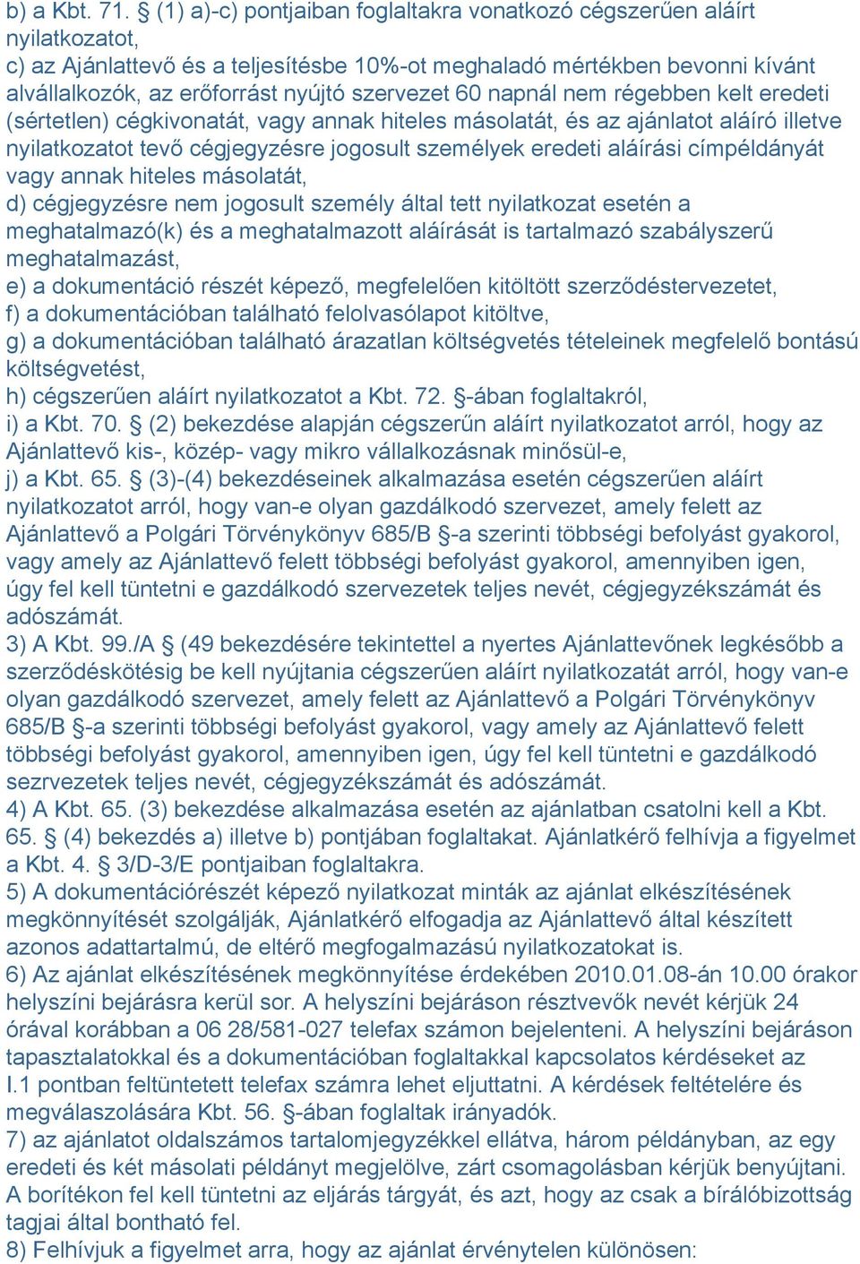 60 napnál nem régebben kelt eredeti (sértetlen) cégkivonatát, vagy annak hiteles másolatát, és az ajánlatot aláíró illetve nyilatkozatot tevő cégjegyzésre jogosult személyek eredeti aláírási