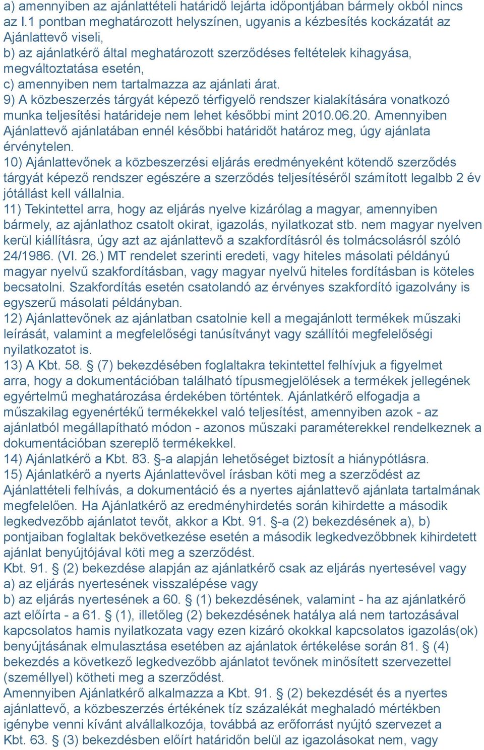 amennyiben nem tartalmazza az ajánlati árat. 9) A közbeszerzés tárgyát képező térfigyelő rendszer kialakítására vonatkozó munka teljesítési határideje nem lehet későbbi mint 201