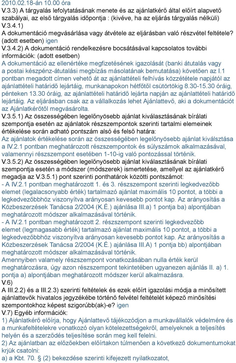 2) A dokumentáció rendelkezésre bocsátásával kapcsolatos további információk: (adott esetben) A dokumentáció az ellenértéke megfizetésének igazolását (banki átutalás vagy a postai készpénz-átutalási